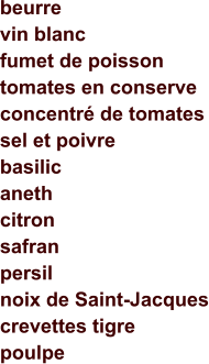 beurre vin blanc fumet de poisson tomates en conserve concentré de tomates sel et poivre basilic aneth citron safran persil noix de Saint-Jacques crevettes tigre poulpe