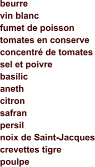 beurre vin blanc fumet de poisson tomates en conserve concentré de tomates sel et poivre basilic aneth citron safran persil noix de Saint-Jacques crevettes tigre poulpe