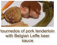 tournedos of pork tenderloin with Belgian Leffe beer sauce
