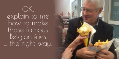 OK,explain to me how to make those famous Belgian fries ... the right way.