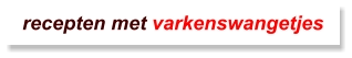 recepten met varkenswangetjes