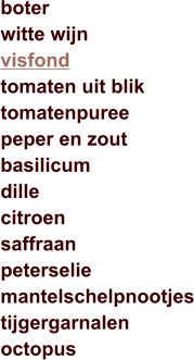 boterwitte wijnvisfondtomaten uit bliktomatenpureepeper en zoutbasilicumdillecitroensaffraanpeterseliemantelschelpnootjestijgergarnalenoctopus