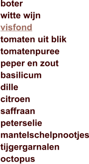 boterwitte wijnvisfondtomaten uit bliktomatenpureepeper en zoutbasilicumdillecitroensaffraanpeterseliemantelschelpnootjestijgergarnalenoctopus