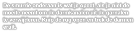 De smurrie onderaan is wat je opeet, als je niet de moeite neemt om de darmkanalen uit de garnalen te verwijderen. Knip de rug open en trek de darmen eruit.