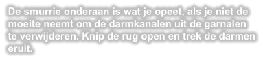 De smurrie onderaan is wat je opeet, als je niet de moeite neemt om de darmkanalen uit de garnalen te verwijderen. Knip de rug open en trek de darmen eruit.