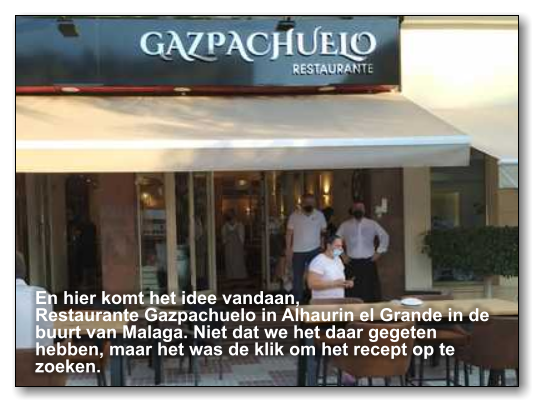 En hier komt het idee vandaan, Restaurante Gazpachuelo in Alhaurin el Grande in de buurt van Malaga. Niet dat we het daar gegeten hebben, maar het was de klik om het recept op te zoeken.
